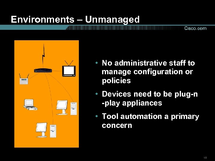 Environments – Unmanaged • No administrative staff to manage configuration or policies • Devices