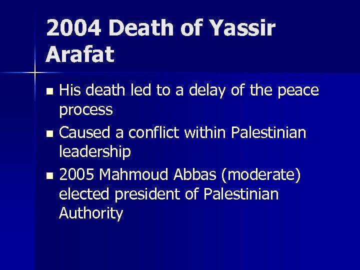 2004 Death of Yassir Arafat His death led to a delay of the peace