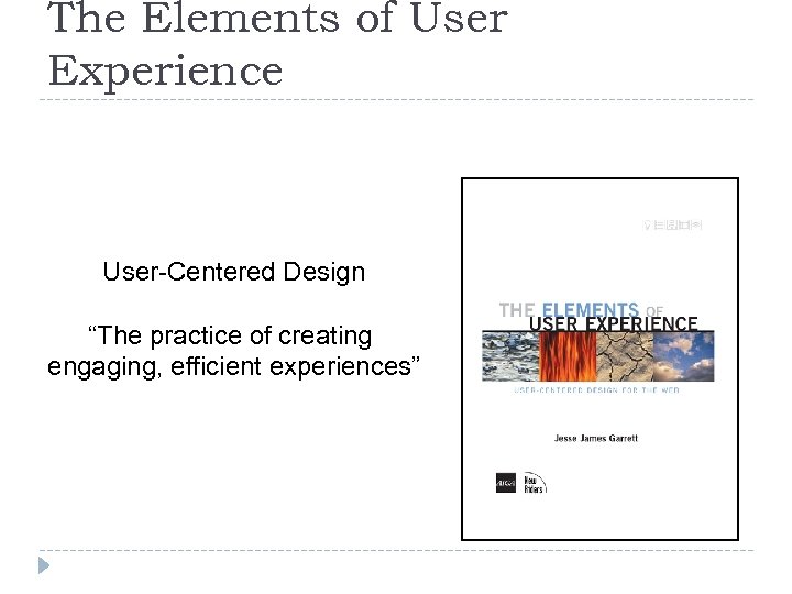 The Elements of User Experience User-Centered Design “The practice of creating engaging, efficient experiences”