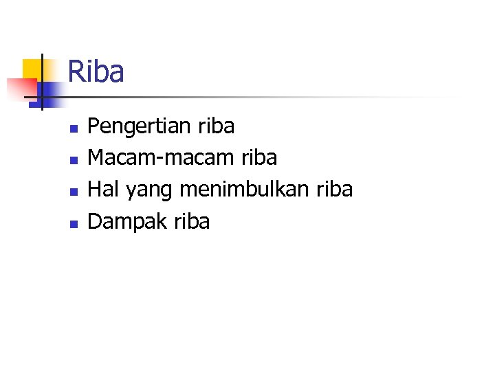 Riba n n Pengertian riba Macam-macam riba Hal yang menimbulkan riba Dampak riba 