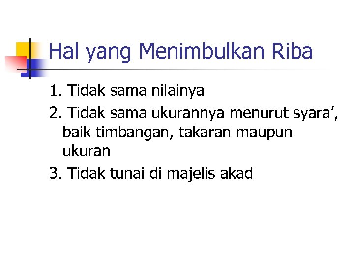 Hal yang Menimbulkan Riba 1. Tidak sama nilainya 2. Tidak sama ukurannya menurut syara’,