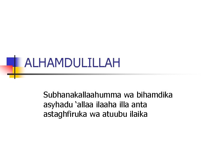ALHAMDULILLAH Subhanakallaahumma wa bihamdika asyhadu ‘allaa ilaaha illa anta astaghfiruka wa atuubu ilaika 