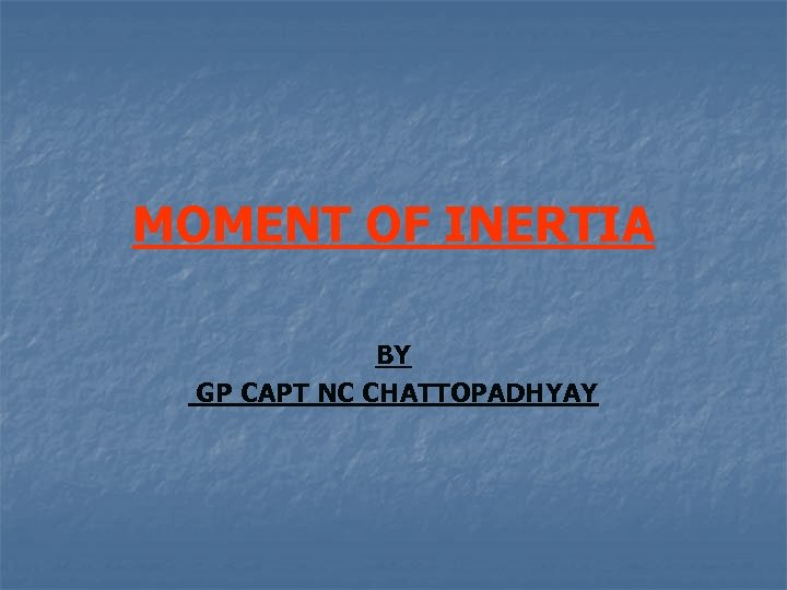 MOMENT OF INERTIA BY GP CAPT NC CHATTOPADHYAY 