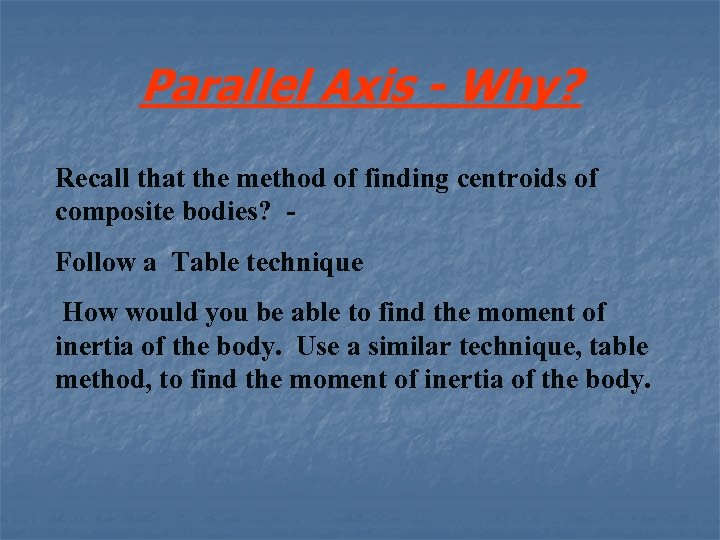 Parallel Axis - Why? Recall that the method of finding centroids of composite bodies?