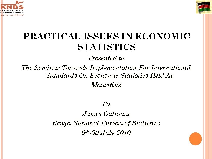 PRACTICAL ISSUES IN ECONOMIC STATISTICS Presented to The Seminar Towards Implementation For International Standards