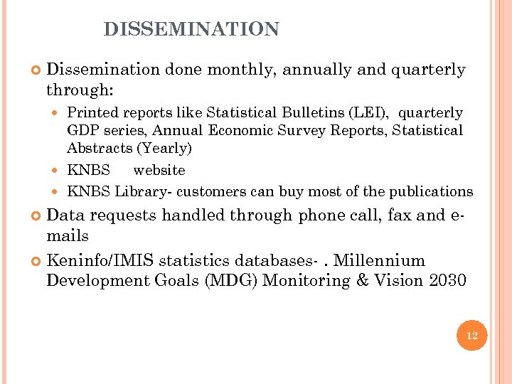 DISSEMINATION Dissemination done monthly, annually and quarterly through: Printed reports like Statistical Bulletins (LEI),