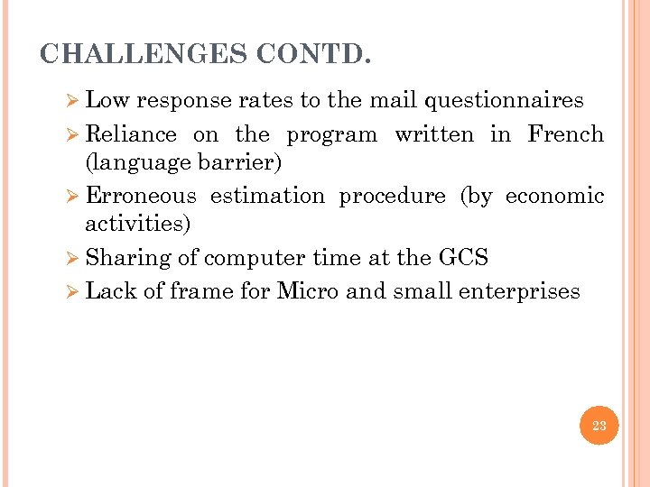 CHALLENGES CONTD. Ø Low response rates to the mail questionnaires Ø Reliance on the