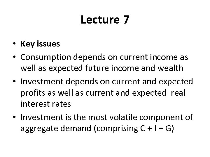 Lecture 7 • Key issues • Consumption depends on current income as well as