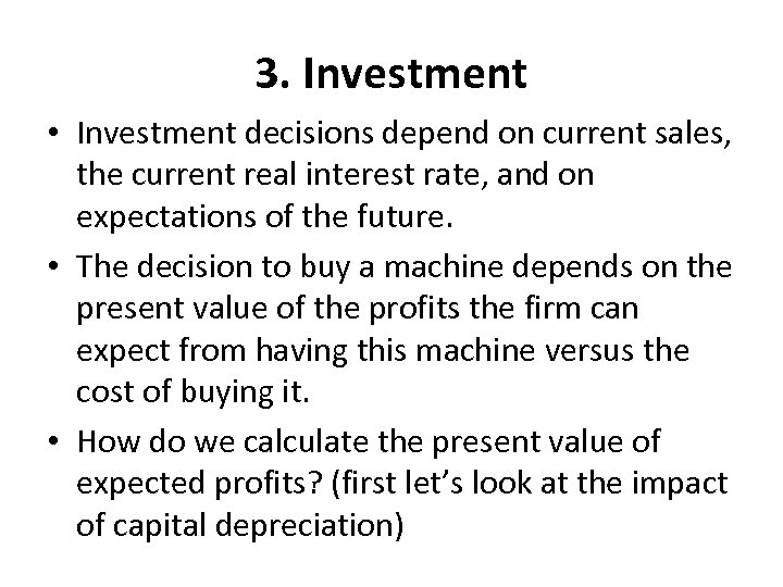 3. Investment • Investment decisions depend on current sales, the current real interest rate,