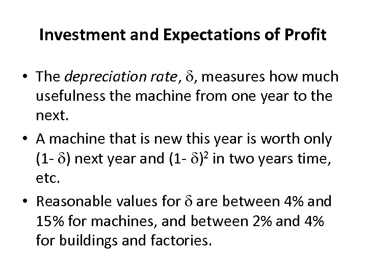 Investment and Expectations of Profit • The depreciation rate, , measures how much usefulness