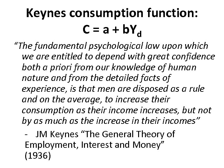 Keynes consumption function: C = a + b. Yd “The fundamental psychological law upon