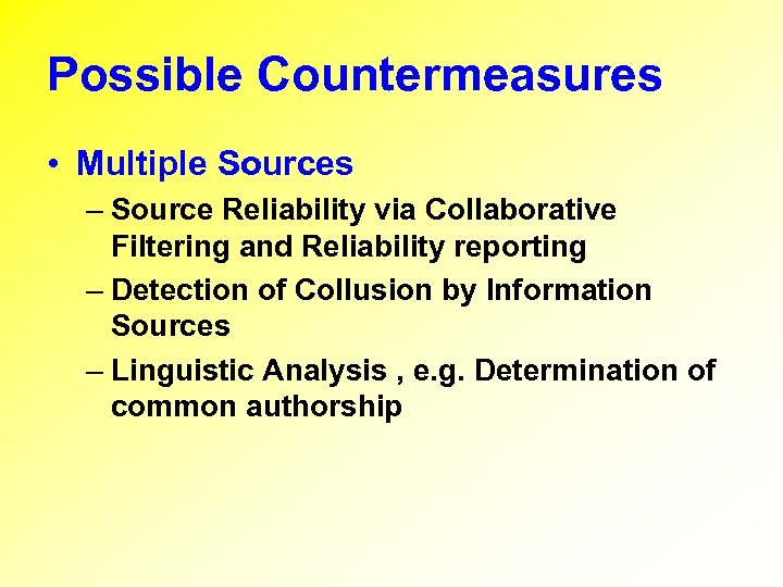 Possible Countermeasures • Multiple Sources – Source Reliability via Collaborative Filtering and Reliability reporting