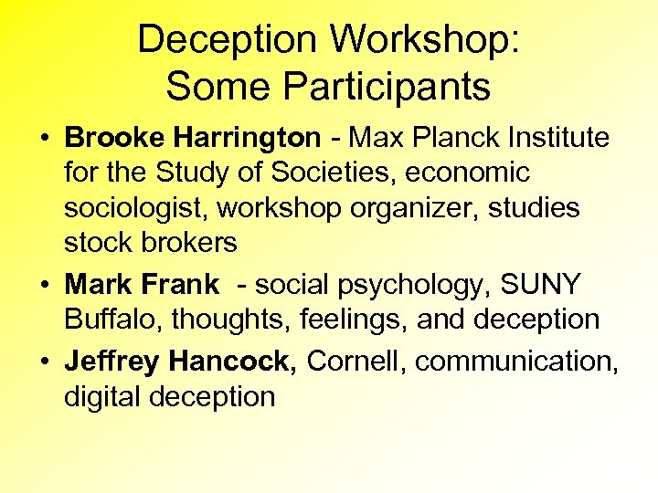 Deception Workshop: Some Participants • Brooke Harrington - Max Planck Institute for the Study