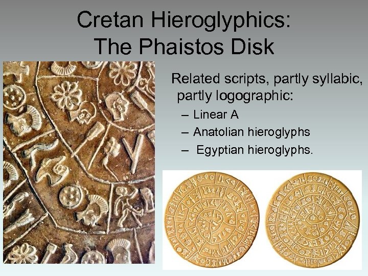 Cretan Hieroglyphics: The Phaistos Disk Related scripts, partly syllabic, partly logographic: – Linear A