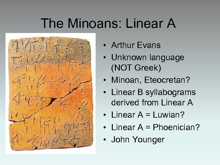 The Minoans: Linear A • Arthur Evans • Unknown language (NOT Greek) • Minoan,