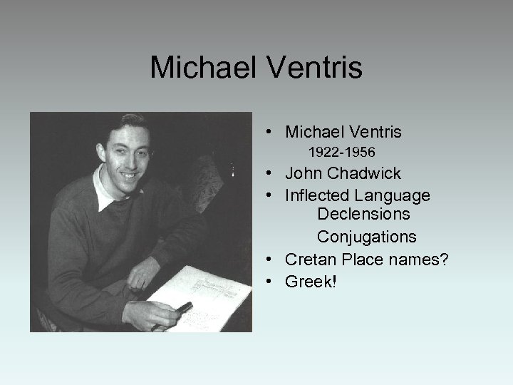 Michael Ventris • Michael Ventris 1922 -1956 • John Chadwick • Inflected Language Declensions