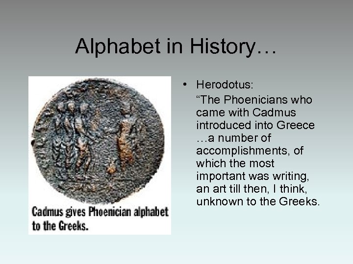 Alphabet in History… • Herodotus: “The Phoenicians who came with Cadmus introduced into Greece