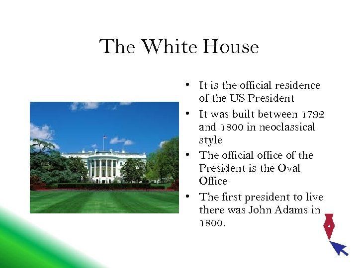 The White House • It is the official residence of the US President •