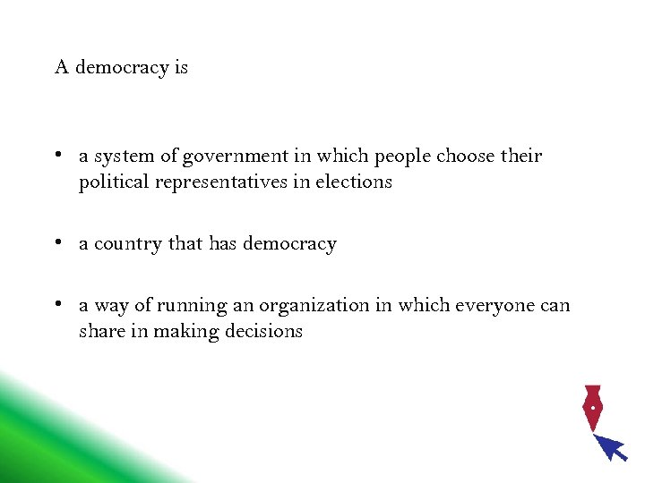 A democracy is • a system of government in which people choose their political