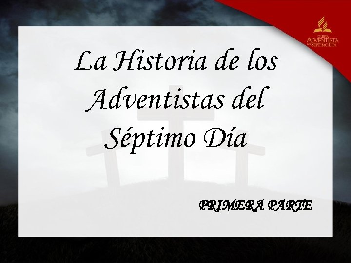 La Historia de los Adventistas del Séptimo Día PRIMERA PARTE 