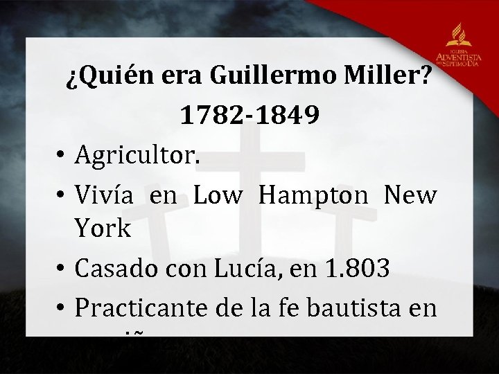 ¿Quién era Guillermo Miller? 1782 -1849 • Agricultor. • Vivía en Low Hampton New