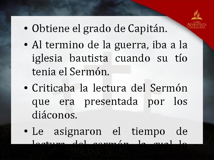  • Obtiene el grado de Capitán. • Al termino de la guerra, iba