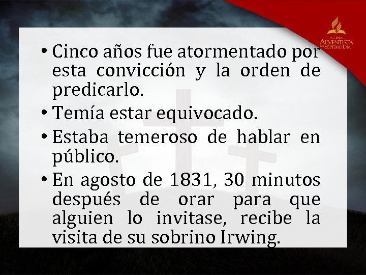  • Cinco años fue atormentado por esta convicción y la orden de predicarlo.