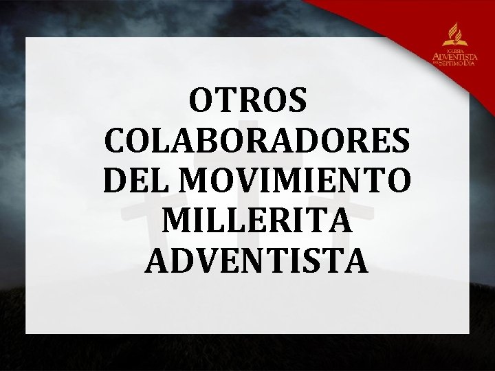 OTROS COLABORADORES DEL MOVIMIENTO MILLERITA ADVENTISTA 