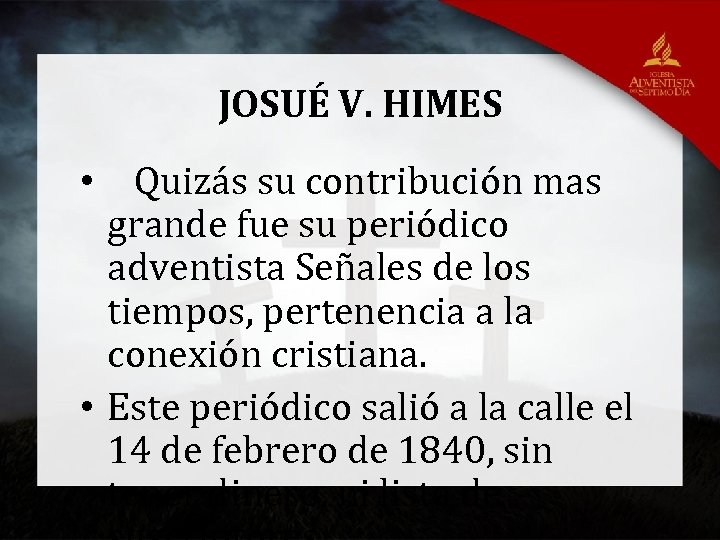 JOSUÉ V. HIMES • Quizás su contribución mas grande fue su periódico adventista Señales