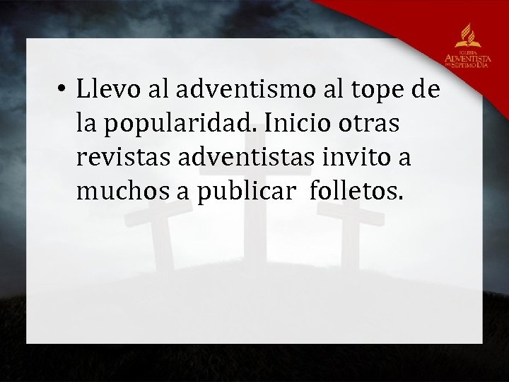  • Llevo al adventismo al tope de la popularidad. Inicio otras revistas adventistas