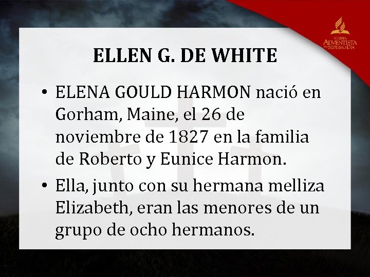 ELLEN G. DE WHITE • ELENA GOULD HARMON nació en Gorham, Maine, el 26