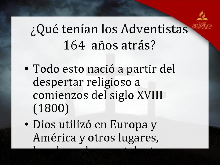 ¿Qué tenían los Adventistas 164 años atrás? • Todo esto nació a partir del