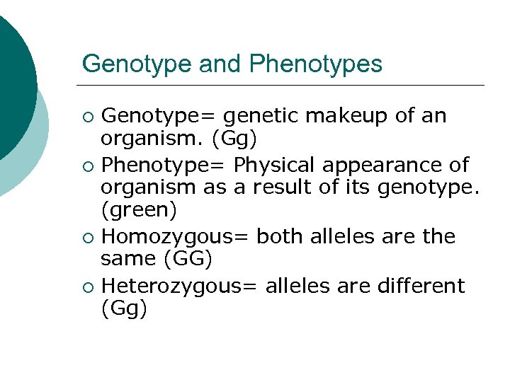 Genotype and Phenotypes Genotype= genetic makeup of an organism. (Gg) ¡ Phenotype= Physical appearance