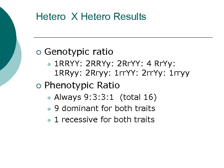 Hetero X Hetero Results ¡ Genotypic ratio l ¡ 1 RRYY: 2 RRYy: 2