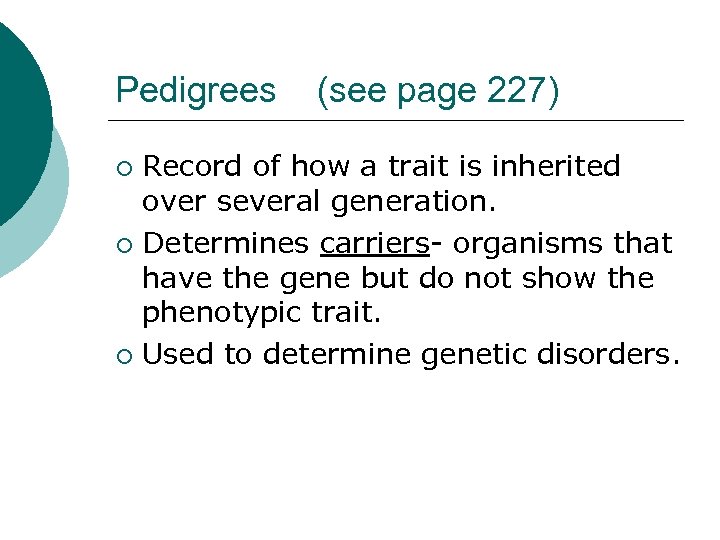 Pedigrees (see page 227) Record of how a trait is inherited over several generation.