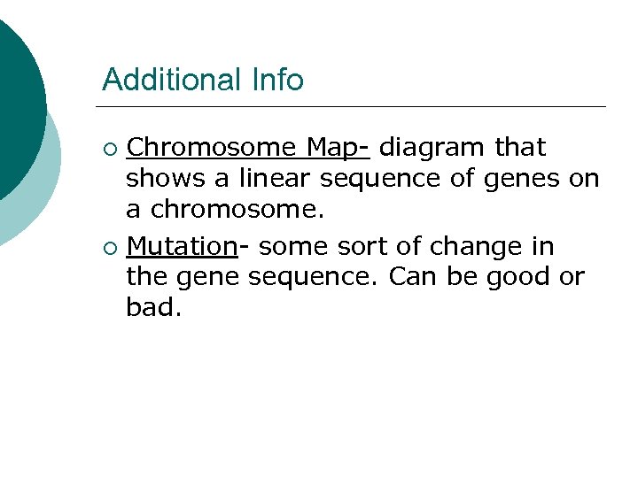 Additional Info Chromosome Map- diagram that shows a linear sequence of genes on a