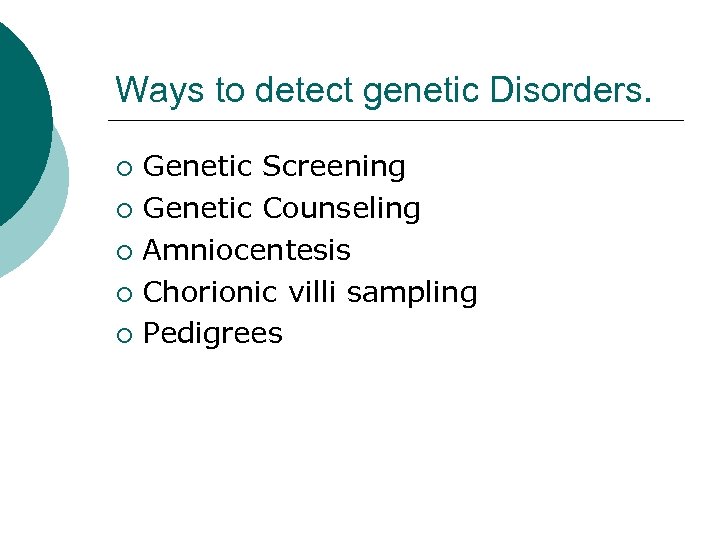 Ways to detect genetic Disorders. Genetic Screening ¡ Genetic Counseling ¡ Amniocentesis ¡ Chorionic
