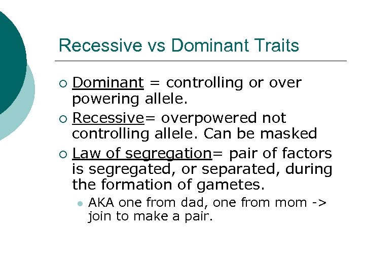 Recessive vs Dominant Traits Dominant = controlling or over powering allele. ¡ Recessive= overpowered