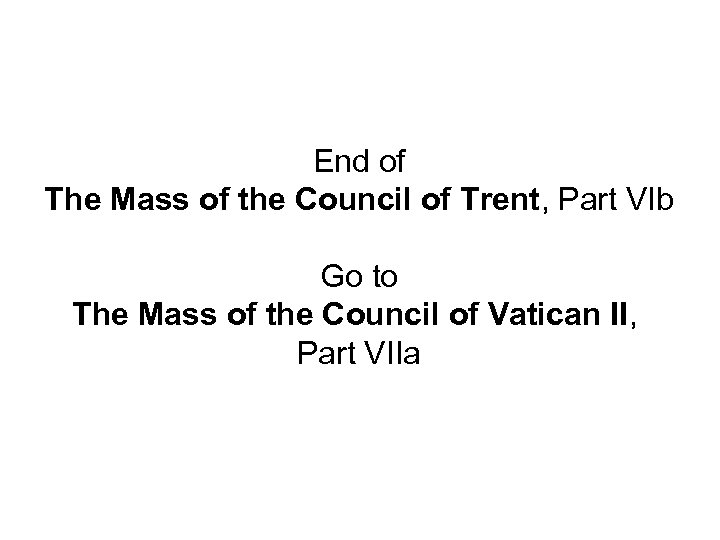 End of The Mass of the Council of Trent, Part VIb Go to The