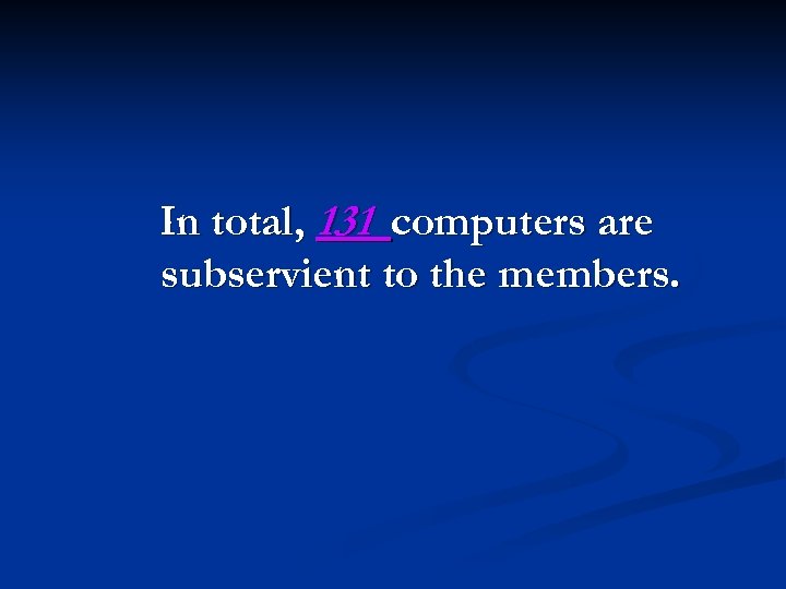 In total, 131 computers are subservient to the members. 