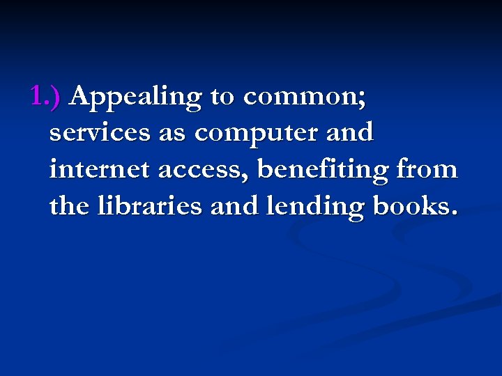 1. ) Appealing to common; services as computer and internet access, benefiting from the