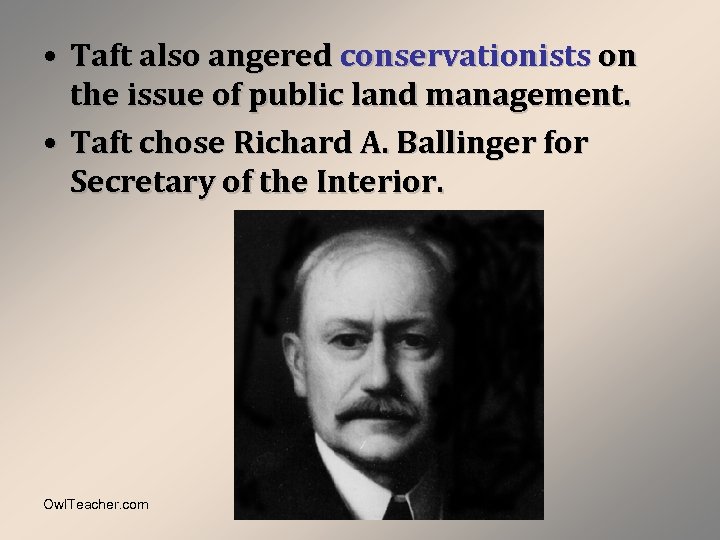  • Taft also angered conservationists on the issue of public land management. •