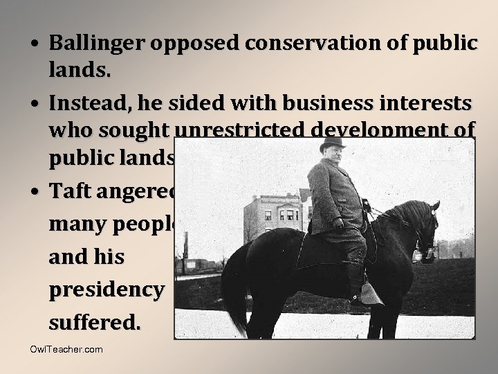  • Ballinger opposed conservation of public lands. • Instead, he sided with business