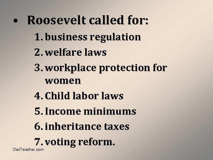  • Roosevelt called for: 1. business regulation 2. welfare laws 3. workplace protection