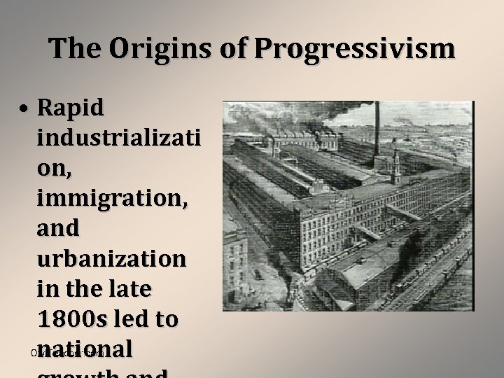 The Origins of Progressivism • Rapid industrializati on, immigration, and urbanization in the late