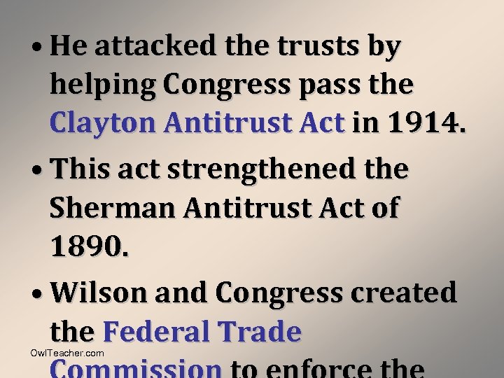  • He attacked the trusts by helping Congress pass the Clayton Antitrust Act