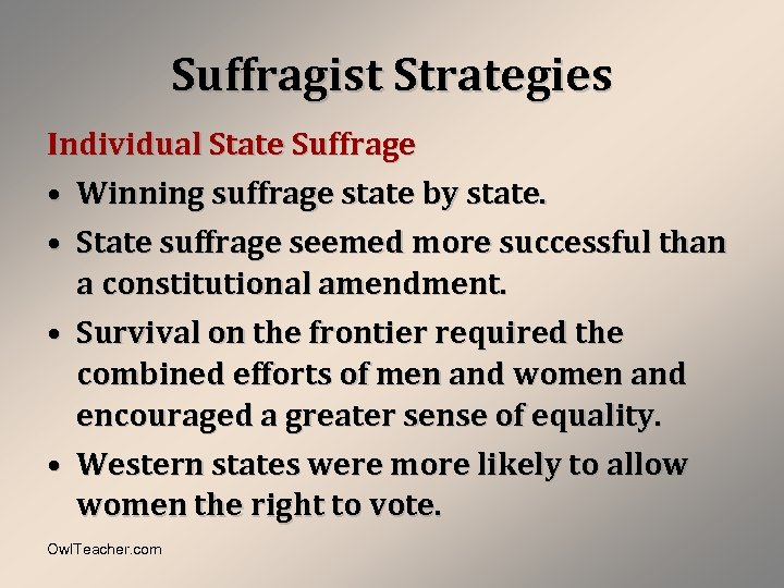 Suffragist Strategies Individual State Suffrage • Winning suffrage state by state. • State suffrage