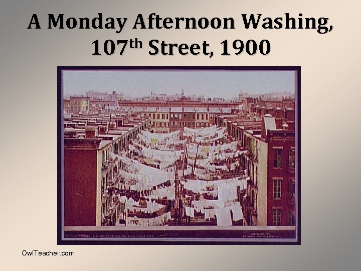 A Monday Afternoon Washing, 107 th Street, 1900 Owl. Teacher. com 