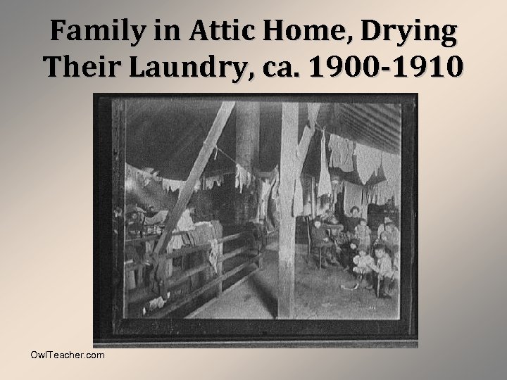 Family in Attic Home, Drying Their Laundry, ca. 1900 -1910 Owl. Teacher. com 