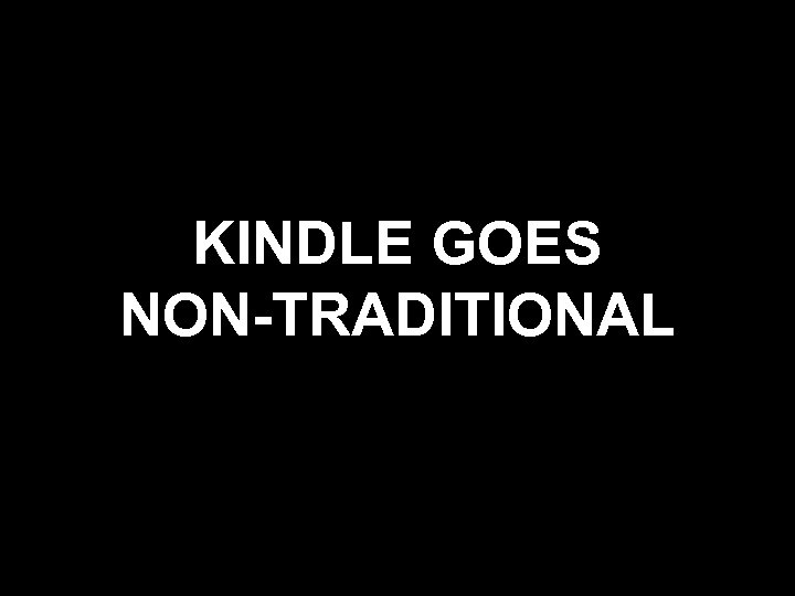 KINDLE GOES NON-TRADITIONAL 